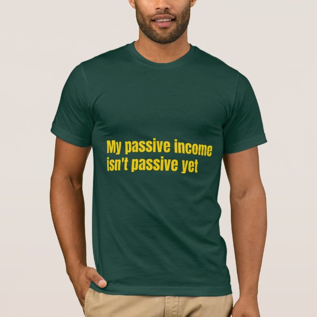 T-shirt Mon revenu passif n'est pas encore passif  (Devant)