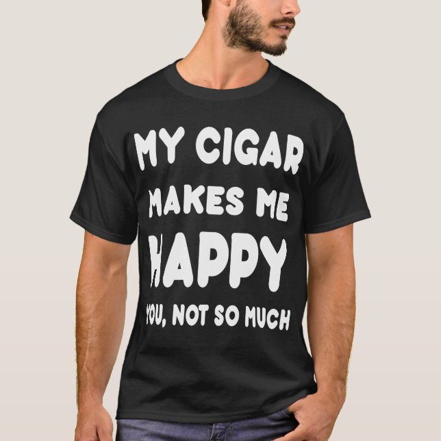 T-shirt Mon Sigar vous rend m'heureux, pas aussi (Devant)