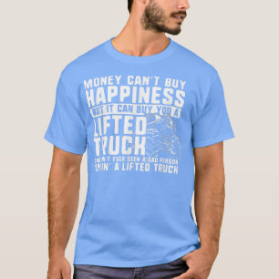 T-shirt Money Can't Buy Happiness, But it Can Buy a Lifted