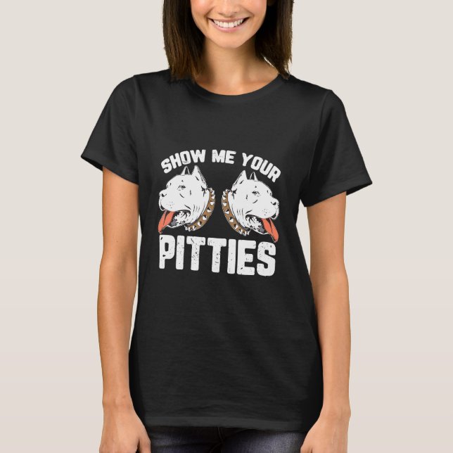 T-shirt Montrez-Moi Vos Pitties Drôle Pitbull Chien (Devant)