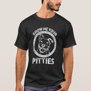 T-shirt Montrez-moi votre Pitties chemise drôle de Pitbull