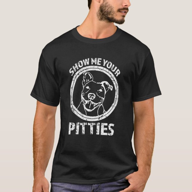 T-shirt Montrez-moi votre Pitties chemise drôle de Pitbull (Devant)