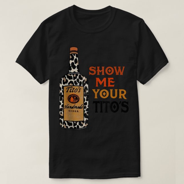 T-shirt Montrez-moi votre Tito's drôle Boire Vodka Alcool  (Design devant)