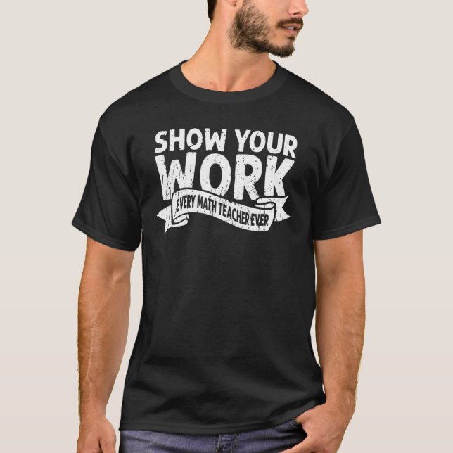 T-shirt Montrez votre travail Chaque enseignant de maths (Devant)