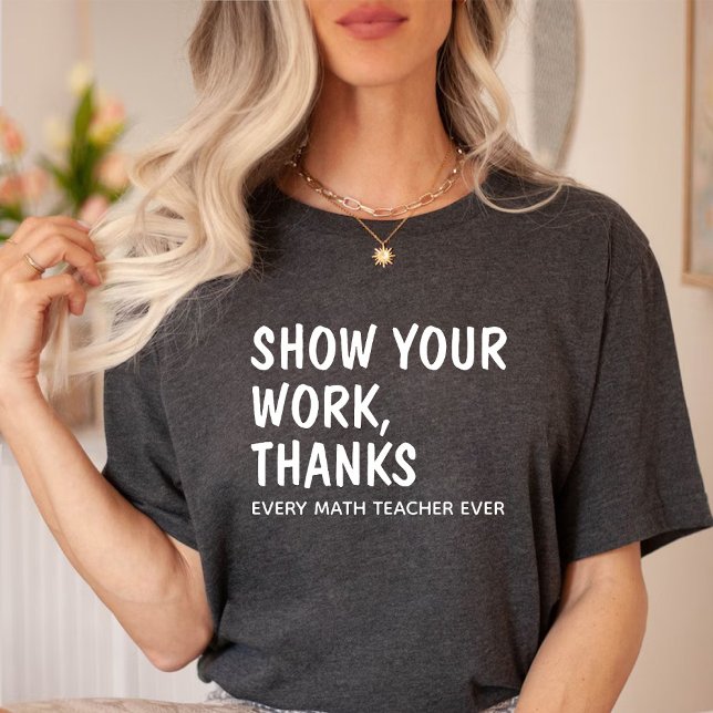 T-shirt Montrez votre travail Merci / Appréciation de l'en (Show Your Work Thanks / Math Teacher Appreciation T-Shirt)