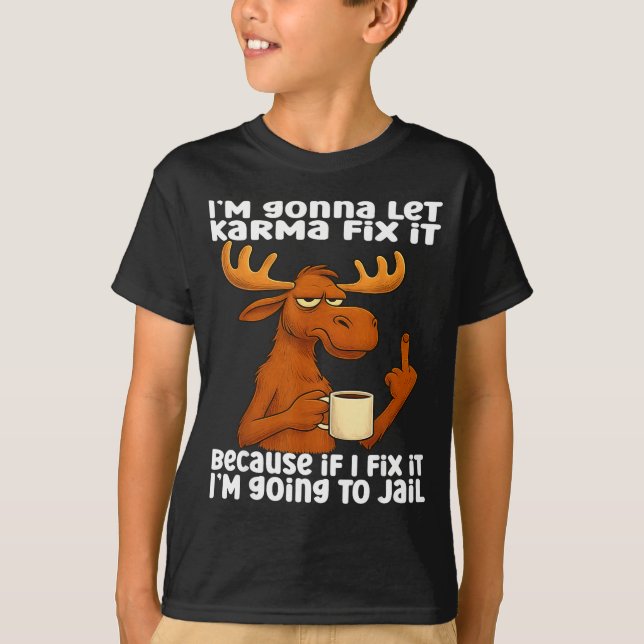 T-shirt Moose I'm Gonna Let Karma Fix It Because If I Fix  (Devant)