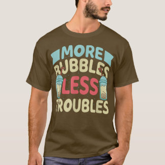 T-shirt More Bubbles Less Troubles Funny Bubble Tea Boba K