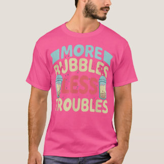 T-shirt More Bubbles Less Troubles Funny Bubble Tea Boba K