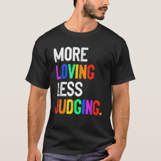 T-shirt More Loving Less Judging 