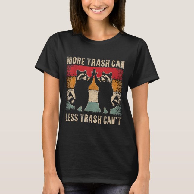 T-shirt More Trash Can Less Trash Can’t Funny Raccoon  (Devant)