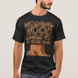 T-shirt Morning Wood Lumber Co We Work Hard 3 colorful eca
