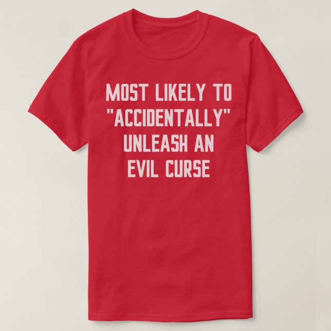 T-shirt Most Likely Accidentally Unleash an Evil Curse Fun (Design devant)