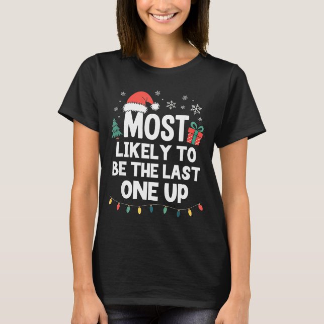 T-shirt Most Likely To Be The Last One Up Christmas Funny  (Devant)