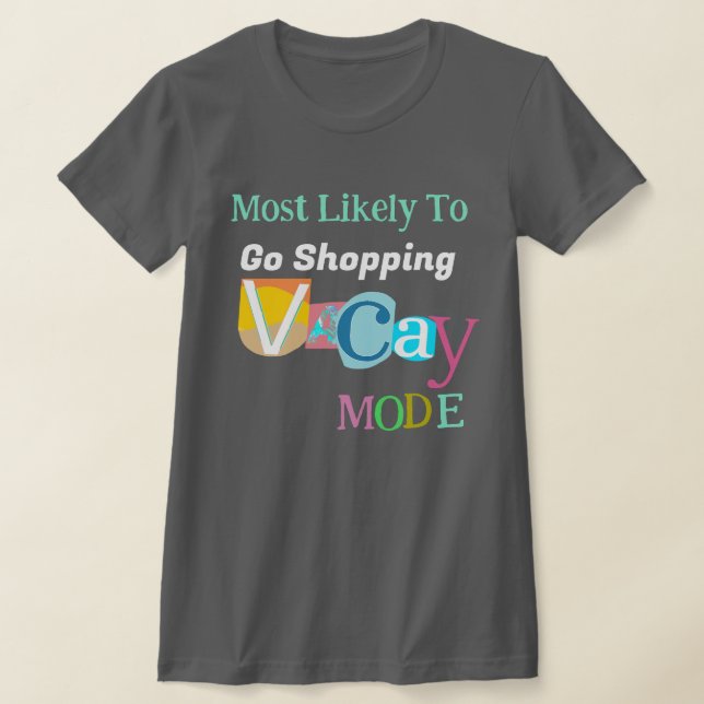 T-shirt Most Likely To Go Shopping IN VACAY MODE (Poser)