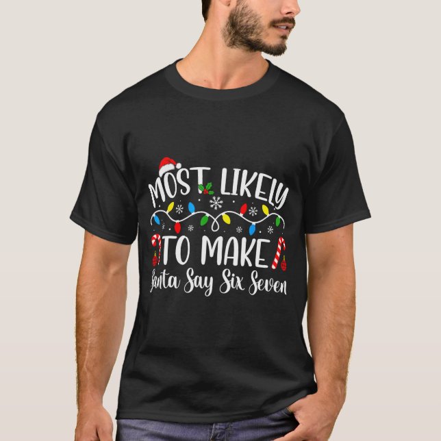 T-shirt Most Likely To Make Santa Say Six Seven Funny Xmas (Devant)
