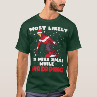 T-shirt Most Likely To Miss Xmas While Shredding Snowboard