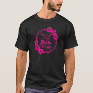 T-shirt Mother Of The Bride Finally Wedding Engaged Hibisc