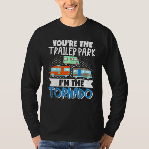 T-shirt Motorhome Rv Camper You The Trailer Park Im The