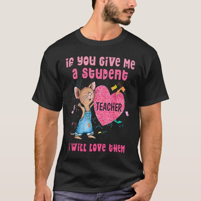 T-shirt Mouse If You Give Me A Student I Will Love Them (Devant)