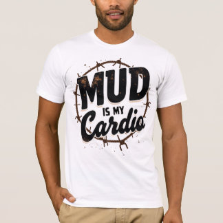 T-shirt Mud Is My Cardio
