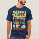 T-shirt Mud Logger Warning1<br><div class="desc">Mud Logger Warning1  .Great shirt for yourself,  family,  grandpa,  grandma,  grandmother,  grandfather,  mom,  dad,  sister,  brother,  uncle,  aunt,  men,  women or anyone</div>