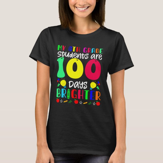 T-shirt My 6th Grade Students Are 100 Days Brighter  100 D (Devant)