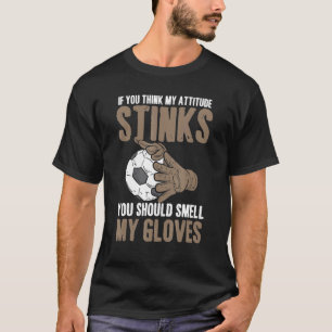 T-shirt My Attitude Stinks Gloves Soccer Football Goalie G
