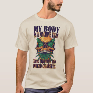 T-shirt My Body Is A Machine That Turns cigarettes