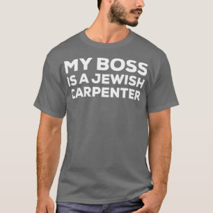 T-shirt My Boss Is A Jewish Carpenter Funny Woodworking Ca