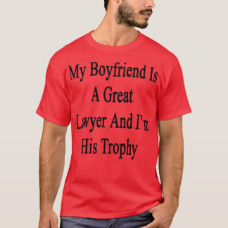 T-shirt My Boyfriend Is A Great Lawyer And Im His Trophy
