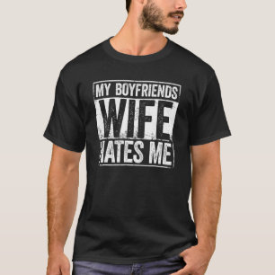 T-shirt My Boyfriends Wife Hates Me Girls Tee Women Femini