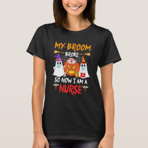 T-shirt My Broom Broke Now I'm A Nurse Witches Happy Hallo