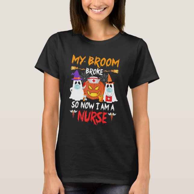 T-shirt My Broom Broke Now I'm A Nurse Witches Happy Hallo (Devant)