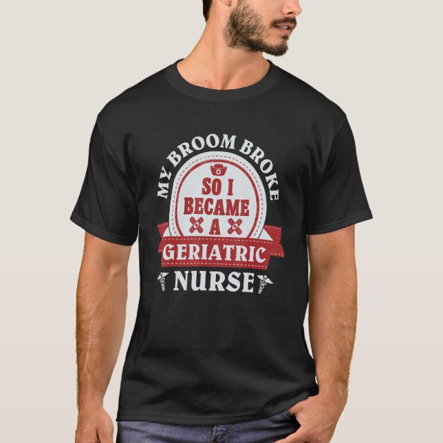 T-shirt My broom broke so I became a geriatric nurse 1 (Devant)