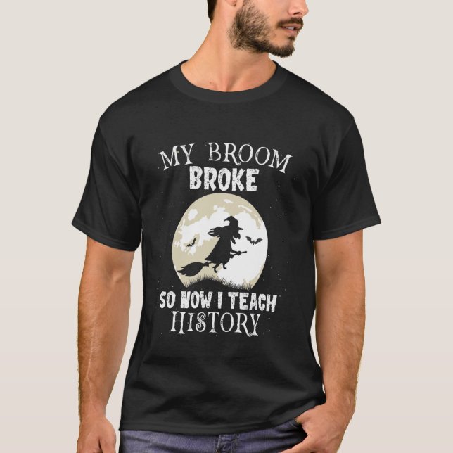 T-shirt My Broom Broke So I Teach History Teacher Hallowee (Devant)