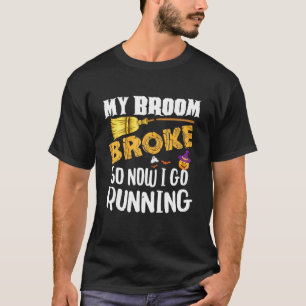 T-shirt My Broom Broke So Now I Go Running Halloween