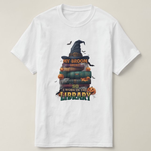 T-shirt My Broom Broke So Now I Work in the Library - Funn (Design devant)