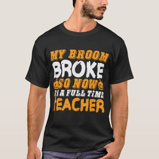 T-shirt My Broom Broke So Now I'm A Teacher Halloween (Devant)