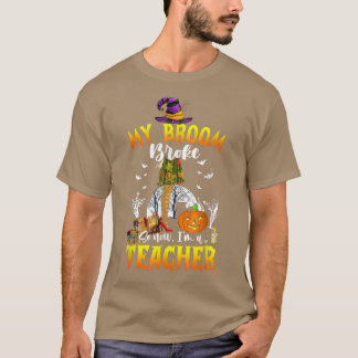T-shirt My Broom Broke So Now I'm A Teacher Halloween Witc
