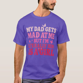T-shirt My Dad Gets Mad at Me But Im Literally Him As A Gi