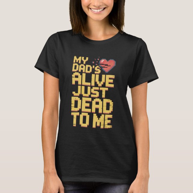 T-shirt My Dad's Alive Just Dead To Me Funny Sarcasm Son D (Devant)