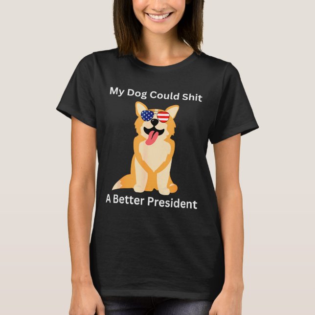 T-shirt My Dog Could A Better President - Funny Anti Trump (Devant)