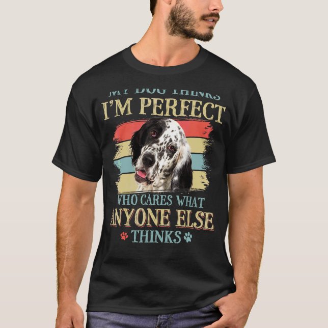 T-shirt My Dog pense que je suis parfait Anglais Setter Do (Devant)
