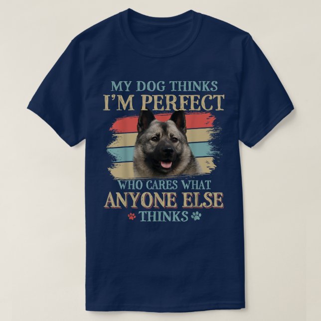 T-shirt My Dog pense que je suis parfait Norvégien Elkhoun (Design devant)