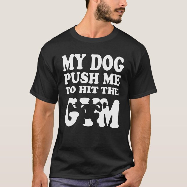 T-shirt My Dog Push Me To Hit The Gym  Motivational Dog Me (Devant)