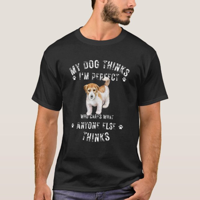 T-shirt My Dog Thinks I'm Perfect Who Cares What Anyone El (Devant)