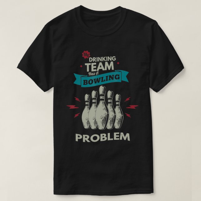 T-shirt My drinking team has a bowling problem Bowling Pla (Design devant)