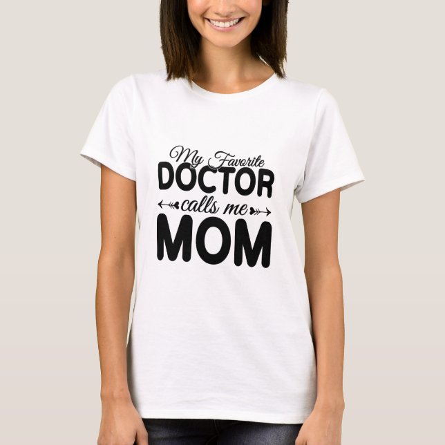 T-shirt My Favorite Doctor Calls Me Mom – Mothers Day (Devant)