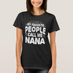 T-shirt My Favorite People Call Me Nana Funny Grandma Gift<br><div class="desc">Get this funny saying outfit for the best grandma ever who loves her adorable grandkids,  grandsons,  granddaughters on mother's day or christmas,  grandparents day,  Wear this to recognize your sweet grandmother!</div>
