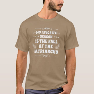 T-SHIRT MY FAVORITE SEASON IS THE FALL OF THE PATRIARCHY G
